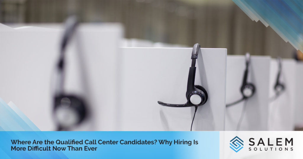 Where Are the Qualified Call Center Candidates? Why Hiring Is More Difficult Now Than Ever | Salem Solutions